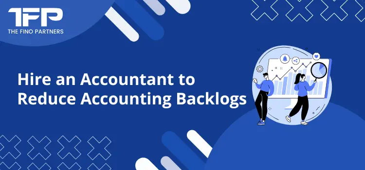 Hire an Accountant to Reduce Accounting Backlogs